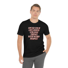 Load image into Gallery viewer, Spend Your Life Doing Strange Things With Weird People! Short Sleeve Tee