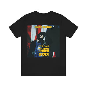 Dude Relax, It's One Nation Under God! Short Sleeve Tee - David's Brand