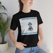 Load image into Gallery viewer, I Am Cold 24/7, 365 Days A Year!!! 4 Short Sleeve Tee