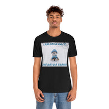 Load image into Gallery viewer, I Am Cold 24/7, 365 Days A Year!!! 4 Short Sleeve Tee