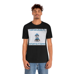 I Am Cold 24/7, 365 Days A Year!!! 4 Short Sleeve Tee