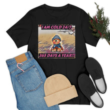 Load image into Gallery viewer, I Am Cold 24/7, 365 Days A Year! Short Sleeve Tee