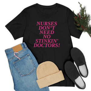 Nurses Don't Need No Stinkin' Doctors!Short Sleeve Tee