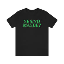 Load image into Gallery viewer, Yes/No Maybe? Short Sleeve Tee