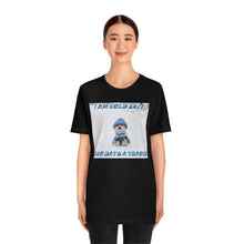 Load image into Gallery viewer, I Am Cold 24/7, 365 Days A Year!!! 4 Short Sleeve Tee