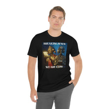 Load image into Gallery viewer, Breaking News: We Are Lying Short Sleeve Tee