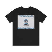 Load image into Gallery viewer, I Am Cold 24/7, 365 Days A Year!!! 4 Short Sleeve Tee