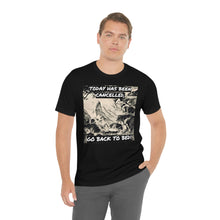 Load image into Gallery viewer, Today Has Been Cancelled, Go Back To Bed! Short Sleeve Tee