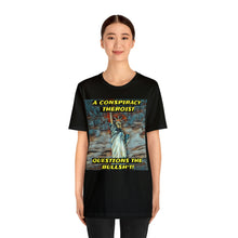 Load image into Gallery viewer, A Conspiracy Theroist Questions the Bullsh*t! Short Sleeve Tee