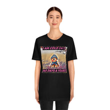 Load image into Gallery viewer, I Am Cold 24/7, 365 Days A Year! Short Sleeve Tee