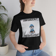 Load image into Gallery viewer, I Am Cold 24/7, 365 Days A Year!!! Short Sleeve Tee